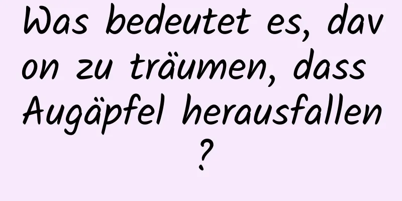 Was bedeutet es, davon zu träumen, dass Augäpfel herausfallen?