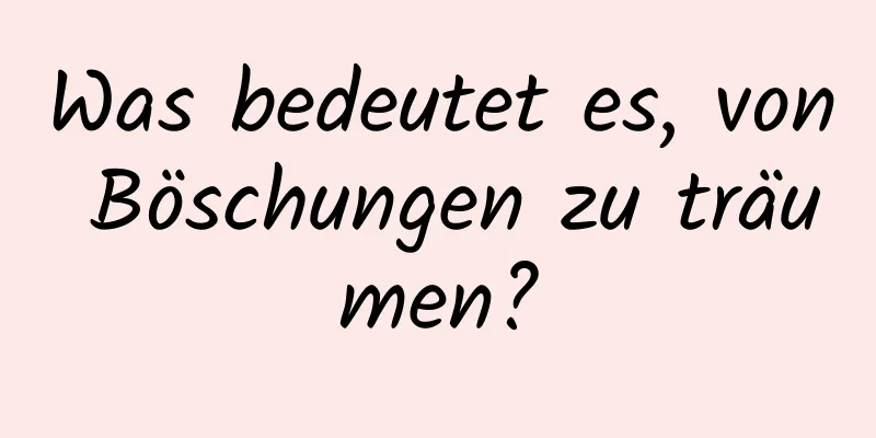 Was bedeutet es, von Böschungen zu träumen?