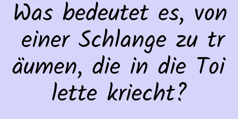 Was bedeutet es, von einer Schlange zu träumen, die in die Toilette kriecht?