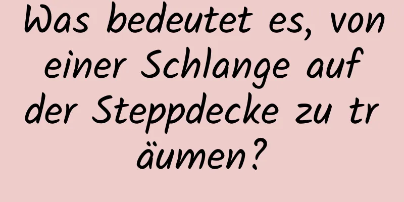 Was bedeutet es, von einer Schlange auf der Steppdecke zu träumen?