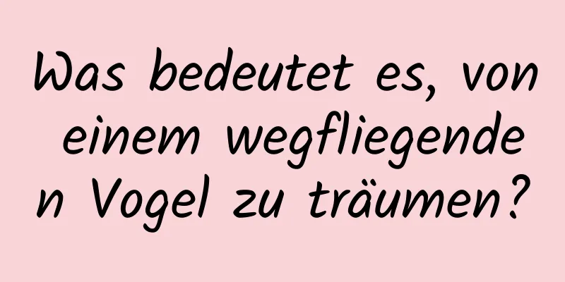 Was bedeutet es, von einem wegfliegenden Vogel zu träumen?