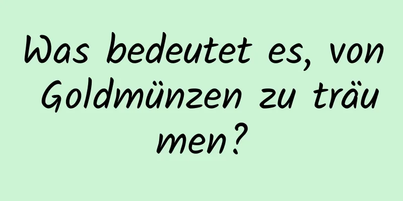 Was bedeutet es, von Goldmünzen zu träumen?