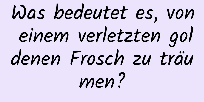 Was bedeutet es, von einem verletzten goldenen Frosch zu träumen?