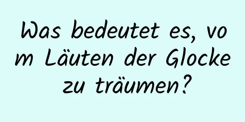 Was bedeutet es, vom Läuten der Glocke zu träumen?