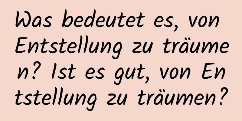 Was bedeutet es, von Entstellung zu träumen? Ist es gut, von Entstellung zu träumen?