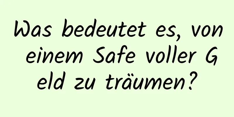 Was bedeutet es, von einem Safe voller Geld zu träumen?