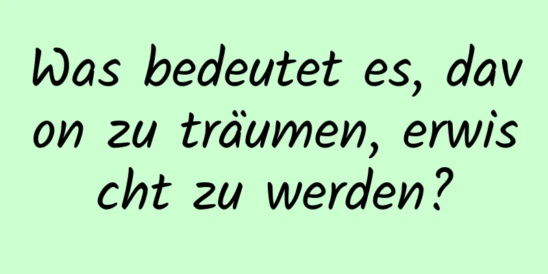 Was bedeutet es, davon zu träumen, erwischt zu werden?