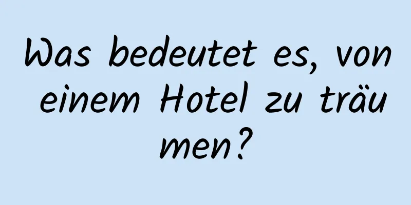 Was bedeutet es, von einem Hotel zu träumen?