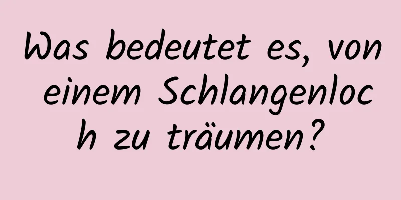 Was bedeutet es, von einem Schlangenloch zu träumen?