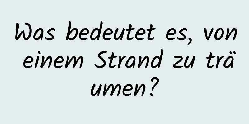 Was bedeutet es, von einem Strand zu träumen?