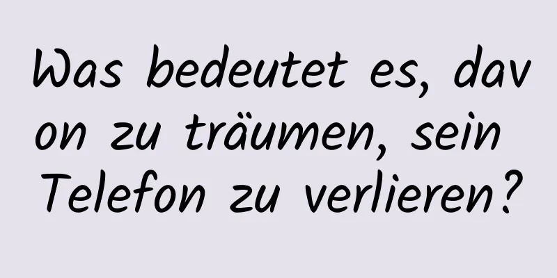 Was bedeutet es, davon zu träumen, sein Telefon zu verlieren?