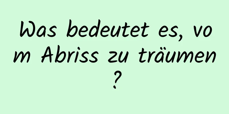 Was bedeutet es, vom Abriss zu träumen?