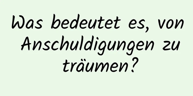 Was bedeutet es, von Anschuldigungen zu träumen?