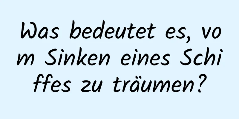 Was bedeutet es, vom Sinken eines Schiffes zu träumen?