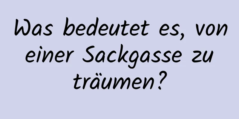 Was bedeutet es, von einer Sackgasse zu träumen?