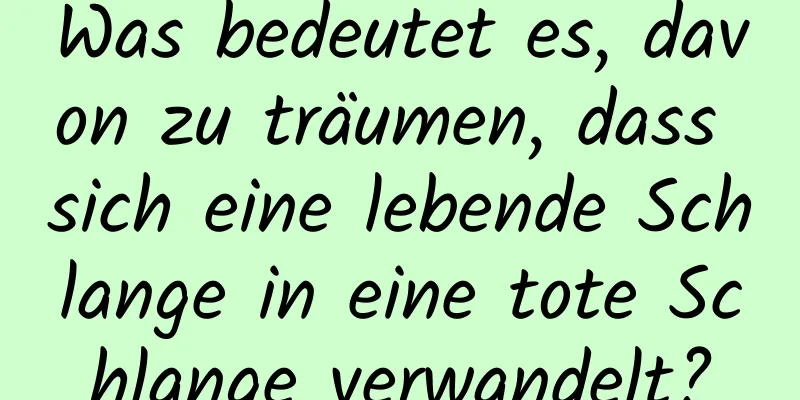 Was bedeutet es, davon zu träumen, dass sich eine lebende Schlange in eine tote Schlange verwandelt?