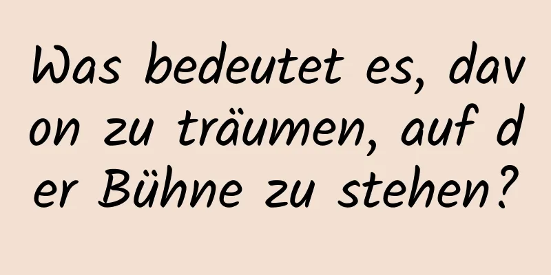 Was bedeutet es, davon zu träumen, auf der Bühne zu stehen?