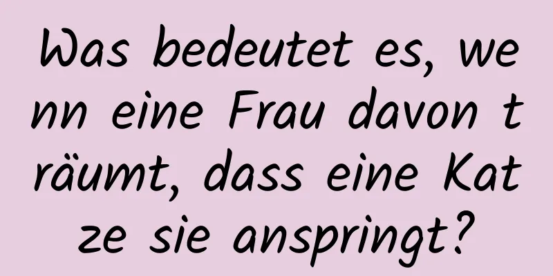 Was bedeutet es, wenn eine Frau davon träumt, dass eine Katze sie anspringt?