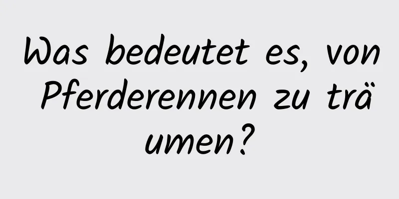 Was bedeutet es, von Pferderennen zu träumen?