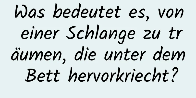 Was bedeutet es, von einer Schlange zu träumen, die unter dem Bett hervorkriecht?