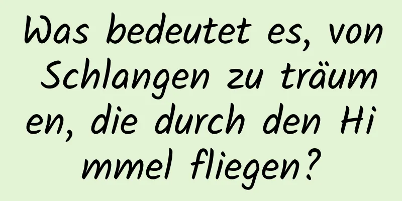 Was bedeutet es, von Schlangen zu träumen, die durch den Himmel fliegen?