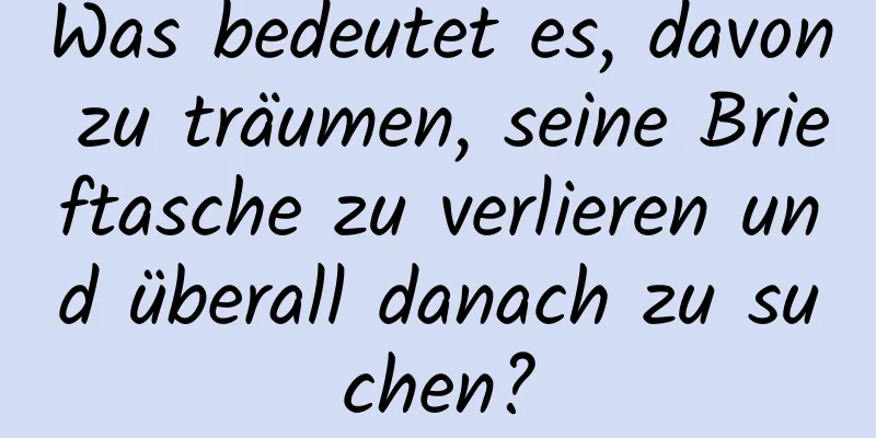 Was bedeutet es, davon zu träumen, seine Brieftasche zu verlieren und überall danach zu suchen?