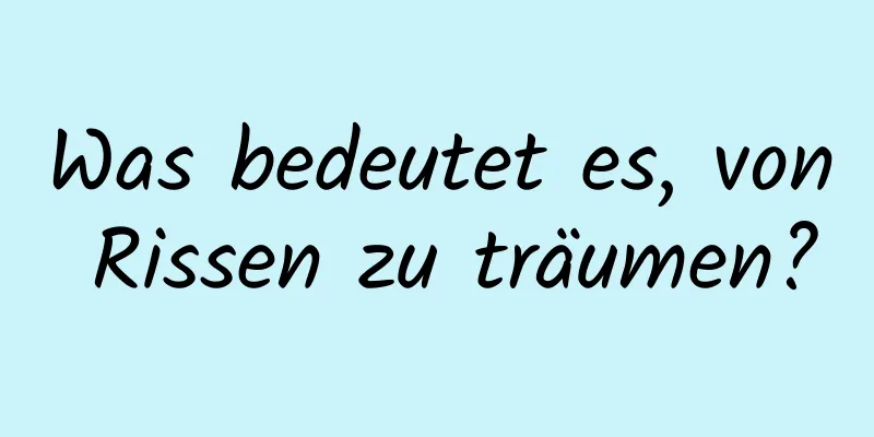 Was bedeutet es, von Rissen zu träumen?