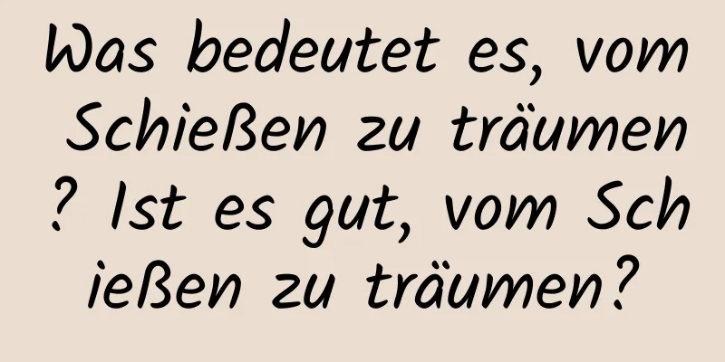 Was bedeutet es, vom Schießen zu träumen? Ist es gut, vom Schießen zu träumen?