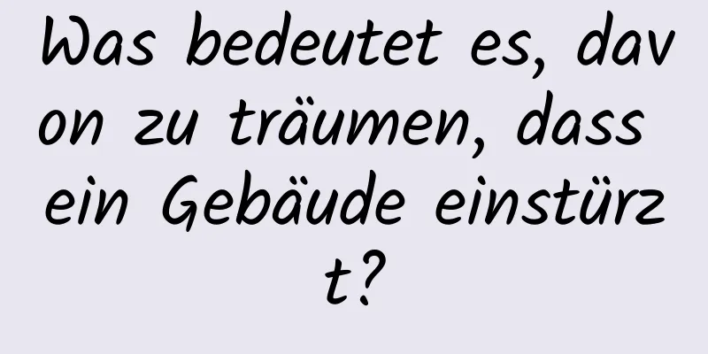 Was bedeutet es, davon zu träumen, dass ein Gebäude einstürzt?