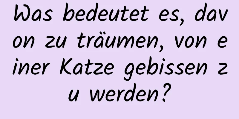 Was bedeutet es, davon zu träumen, von einer Katze gebissen zu werden?