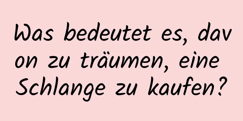 Was bedeutet es, davon zu träumen, eine Schlange zu kaufen?