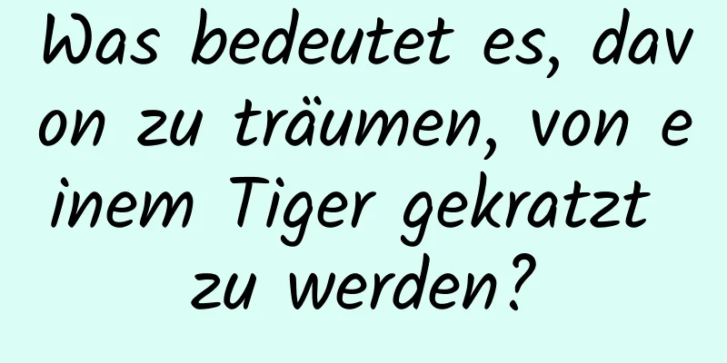 Was bedeutet es, davon zu träumen, von einem Tiger gekratzt zu werden?