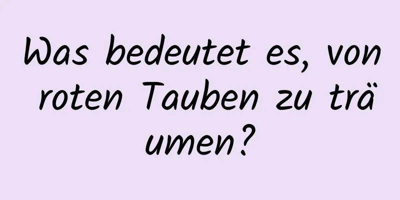 Was bedeutet es, von roten Tauben zu träumen?