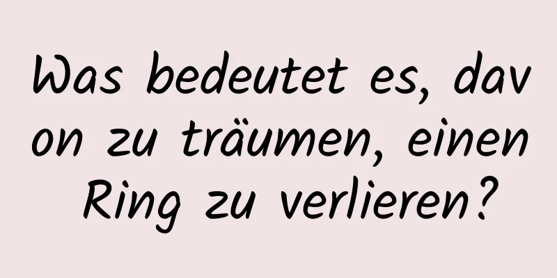 Was bedeutet es, davon zu träumen, einen Ring zu verlieren?