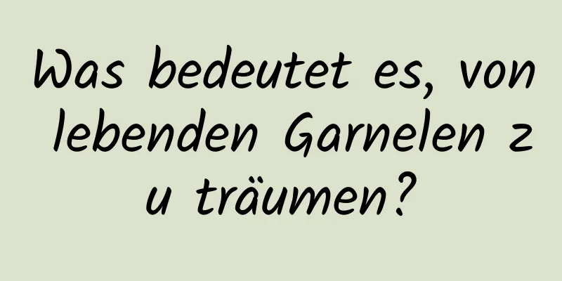 Was bedeutet es, von lebenden Garnelen zu träumen?