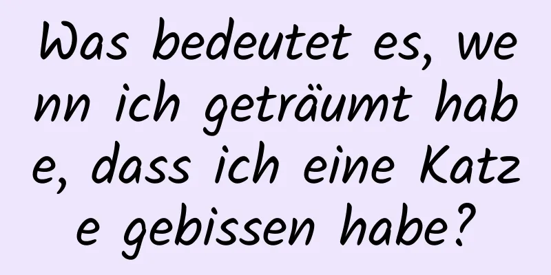 Was bedeutet es, wenn ich geträumt habe, dass ich eine Katze gebissen habe?