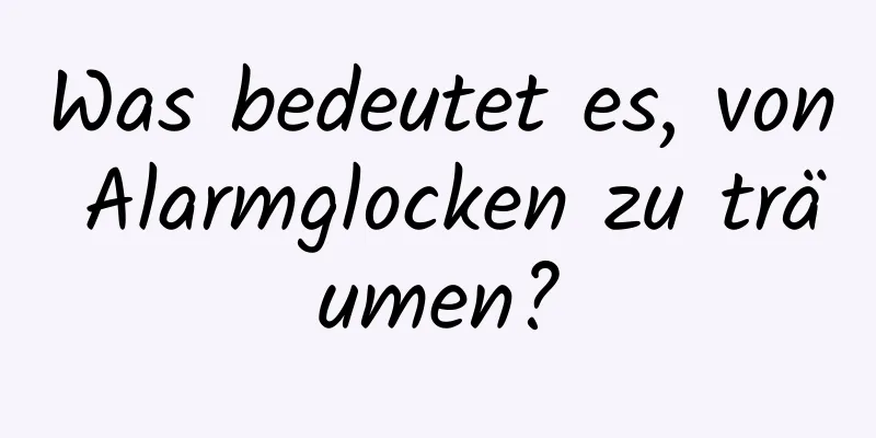 Was bedeutet es, von Alarmglocken zu träumen?