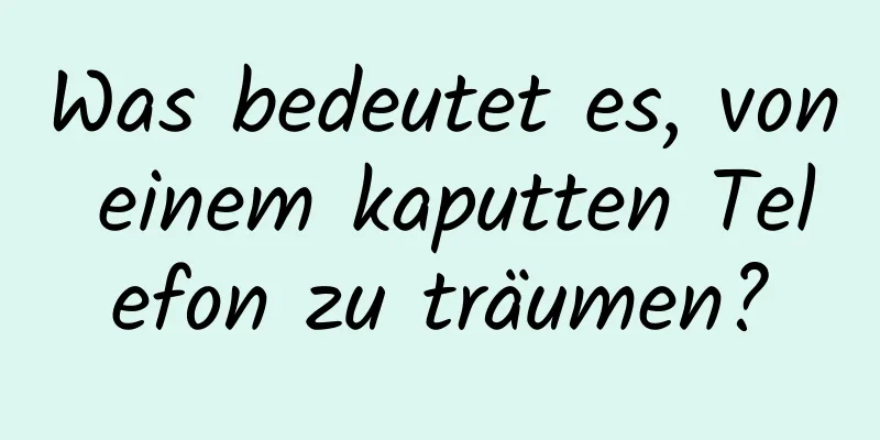 Was bedeutet es, von einem kaputten Telefon zu träumen?