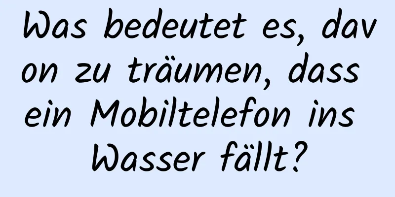 Was bedeutet es, davon zu träumen, dass ein Mobiltelefon ins Wasser fällt?