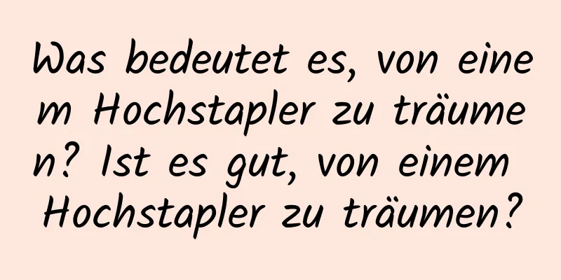 Was bedeutet es, von einem Hochstapler zu träumen? Ist es gut, von einem Hochstapler zu träumen?