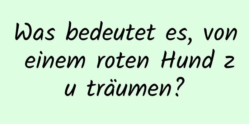 Was bedeutet es, von einem roten Hund zu träumen?