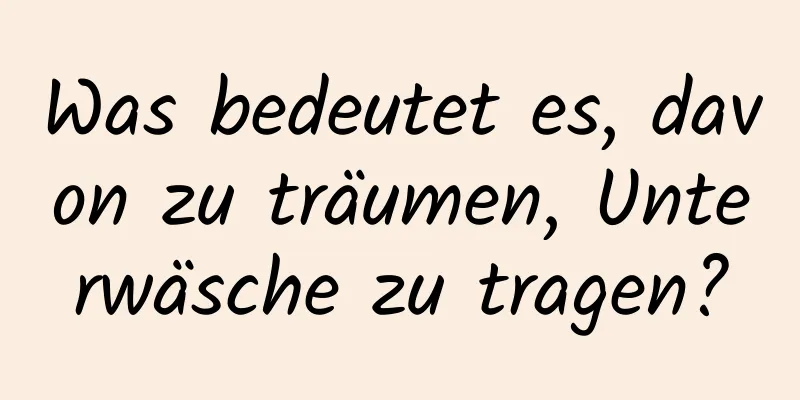 Was bedeutet es, davon zu träumen, Unterwäsche zu tragen?