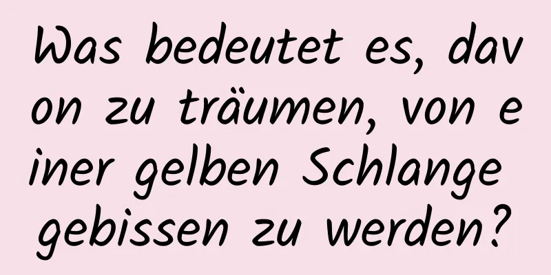 Was bedeutet es, davon zu träumen, von einer gelben Schlange gebissen zu werden?