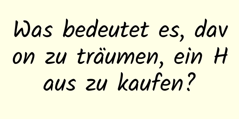 Was bedeutet es, davon zu träumen, ein Haus zu kaufen?