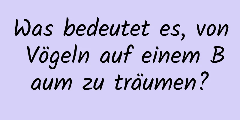 Was bedeutet es, von Vögeln auf einem Baum zu träumen?