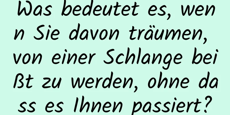 Was bedeutet es, wenn Sie davon träumen, von einer Schlange beißt zu werden, ohne dass es Ihnen passiert?