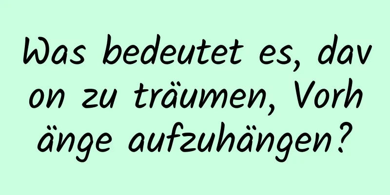 Was bedeutet es, davon zu träumen, Vorhänge aufzuhängen?