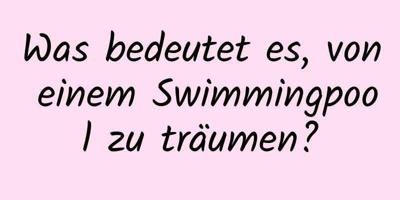 Was bedeutet es, von einem Swimmingpool zu träumen?