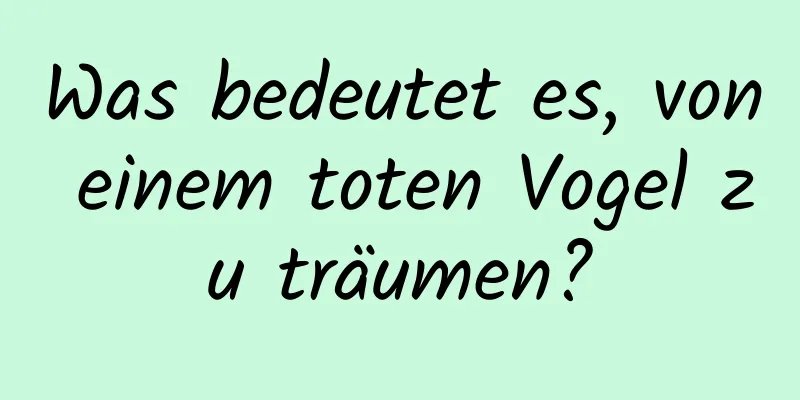 Was bedeutet es, von einem toten Vogel zu träumen?