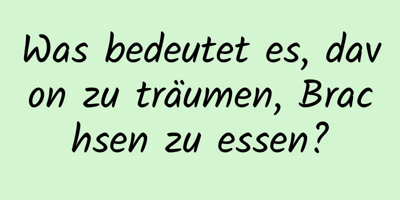 Was bedeutet es, davon zu träumen, Brachsen zu essen?